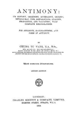 Wang, Chang Yu. Antimony: Its history, chemistry, mineralogy, geology, metallurgy, uses, preparations, analysis, production and valuation with complete bibliographies