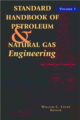 Lyons W.C. (ed.). Standard handbook of petroleum and natural gas engineering.2001- Volume 1