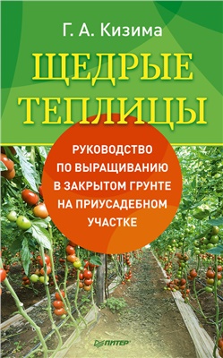 Кизима Галина. Щедрые теплицы. Руководство по выращиванию в закрытом грунте на приусадебном участке