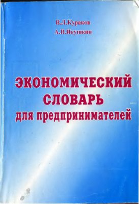 Кураков В.Л., Якушкин А.В. Экономический словарь для предпринимателей