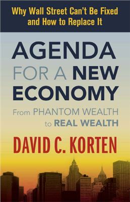 Korten D.C. Agenda for a New Economy: From Phantom Wealth to Real Wealth