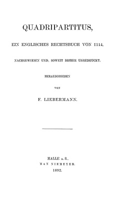 Liebermann F. Quadripartitus, ein englisches Rechtsbuch von 1114, nachgewiesen und, soweit bisher ungedruckt