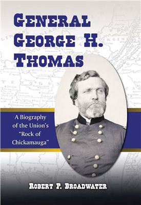 Broadwater Robert P. General George H. Thomas: A Biography of the Union's Rock of Chickamauga