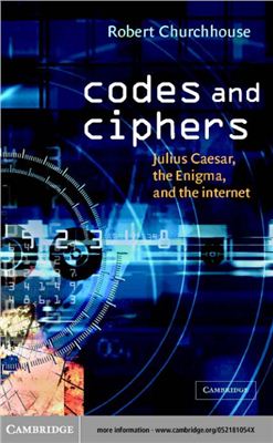 Churchhouse R. Codes and Ciphers: Julius Caesar, the Enigma, and the Internet