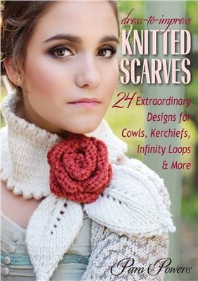 Powers P. Dress-to-Impress Knitted Scarves: 24 Extraordinary Designs for Cowls, Kerchiefs, Infinity Loops et More