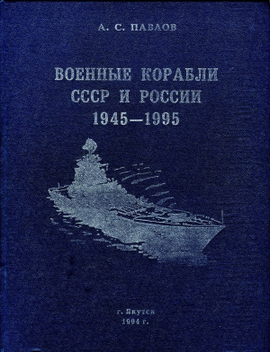 Павлов А.С. Военные корабли СССР и России 1945 - 1995