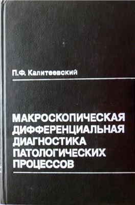 Калитеевский П.Ф. Макроскопическая дифференциальная диагностика патологических процессов