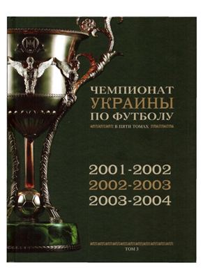 Карман Ю.В. История чемпионатов Украины по футболу в 5-ти томах. Том 3 (2001-2004)