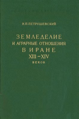 Петрушевский И.П. Земледелие и аграрные отношения в Иране XIII-XIV веков