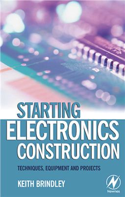 Brindley Keith. Starting Electronics Construction. Techniques, Equipment and Projects