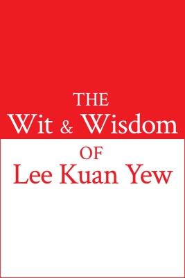 The Wit & Wisdom of Lee Kuan Yew