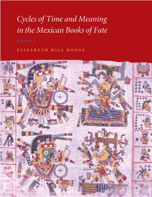 Boone Elizabeth Hill. Cycles of Time and Meaning in the Mexican Books of Fate