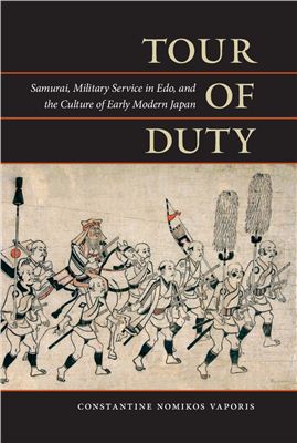 Vaporis Constantine Nomikos. Tour of duty: samurai, military service in Edo, and the culture of early modern Japan