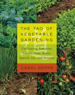 Deppe C. The Tao of Vegetable Gardening: Cultivating Tomatoes, Greens, Peas, Beans, Squash, Joy, and Serenity