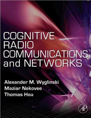 Wyglinski A.M., Nekovee M., Hou Y.T. (Editors). Cognitive radio communications and networks: principles and practice
