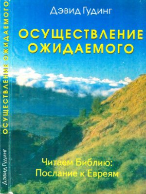 Гудинг Дэвид. Осуществление ожидаемого. Читаем Библию: Послание к Евреям