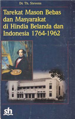 Stevens Th. Tarekat Mason Bebas dan Masyarakat di Hindia Belanda dan Indonesia 1764-1962
