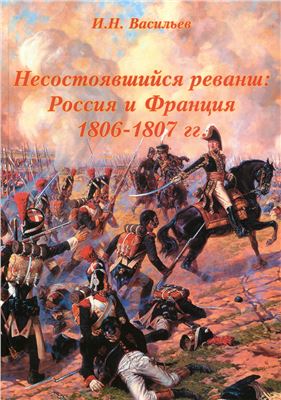 Несостоявшийся реванш: Россия и Франция 1806-1807 гг. Том III