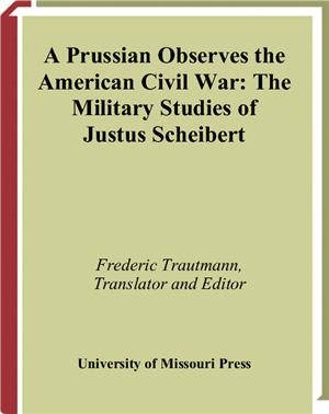 Trautmann Frederic (Edited). A Prussian Observes the American Civil War: The Military Studies of Justus Scheibert