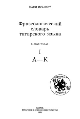 Исанбет Н. Фразеологический словарь татарского языка в 2 тт