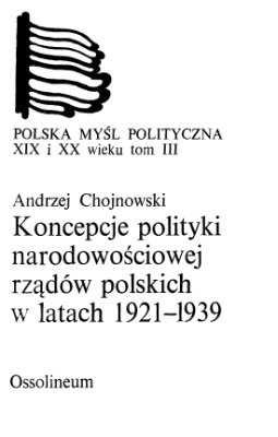 Chojnowski Andrzej. Koncepcje polityki narodowościowej rządów polskich w latach 1921-1939