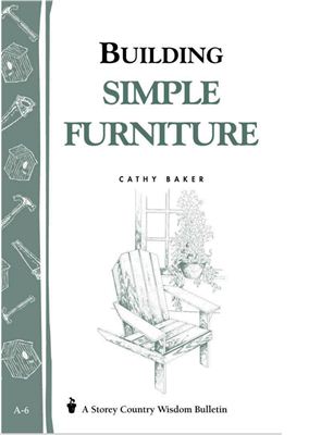 Baker C. Building Simple Furniture (Storey Country Wisdom Bulletin)