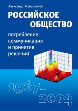Жаворонков А.В. Российское общество: потребление, коммуникация и принятие решений. 1967-2004 годы