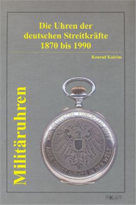 Knirim Konrad. Militäruhren. Die Uhren der deutschen Streitkräfte 1870 bis 1990