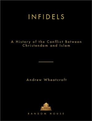 Wheatcroft A. Infidels: a history of the conflict between Christendom and Islam