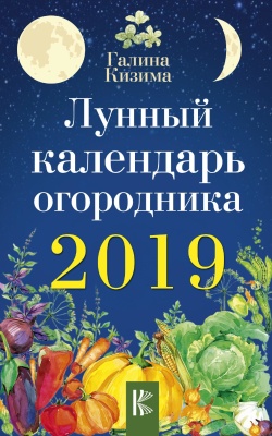 Кизима Галина. Лунный календарь огородника на 2019 год