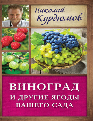 Курдюмов Н.И. Виноград и другие ягоды вашего сада