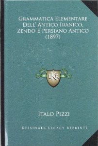 Pizzi Italo. Grammatica elementare dell'Antico Iranico (Zendo e Persiano Antico)