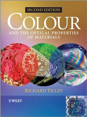 Tilley R.J.D. Colour and The Optical Properties of Materials: An Exploration of the Relationship Between Light, the Optical Properties of Materials and Colour