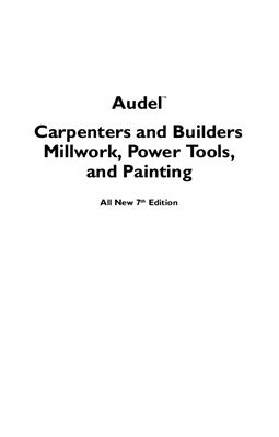 Miller M.R., Miller R. Audel Carpenters and Builders Millwork, Power Tools, and Painting