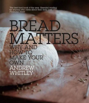 Andrew Whitley. Bread Matters: The State of Modern Bread and a Definitive Guide to Baking Your Own