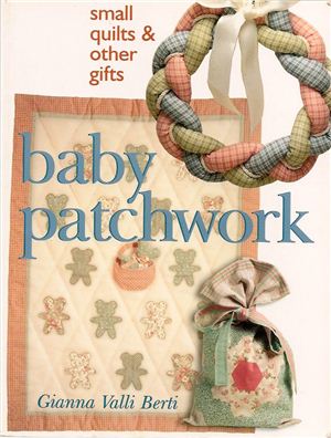 Berti Gianna Valli. Baby patchwork. Small quilts & other gifts