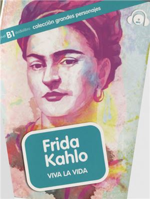 Moreno Aroa. Frida Kahlo: Viva la vida (B1)