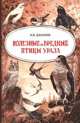Данилов Н.Н. Полезные и вредные птицы Урала