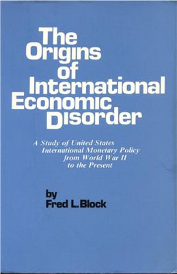 Block F.L. The Origins of International Economic Disorder: A Study of United States International Monetary Policy from World War II to the Present