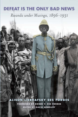 Liebhafsky des Forges A. Defeat is the Only Bad News: Rwanda under Musinga, 1896-1931