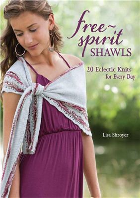 Shroyer Lisa. Free-Spirit Shawls: 20 Eclectic Knits for Every Day
