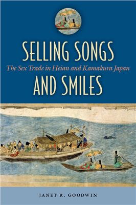 Goodwin Janet R. Selling songs and smiles. The sex trade in Heian and Kamakura Japan