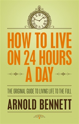 Bennet Arnold. How to live on 24 hours a day. Как жить 24 часа в сутки