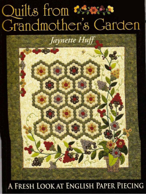 Huff Jaynette. Quilts from Grandmother's Garden: A Fresh Look at English Paper Piecing