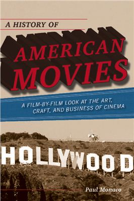 Monaco P. A History of American Movies: A Film-by-Film Look at the Art, Craft, and Business of Cinema