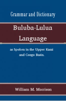 Morrison W.M. Grammar and Dictionary of the Buluba-Lulua Language as Spoken in the Upper Kasai and Congo Basin
