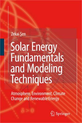 Zekai Sen. Solar Energy Fundamentals and Modeling Techniques: Atmosphere, Environment, Climate Change and Renewable Energy (Основы гелиотехники и способы моделирования: атмосферы, окружающей среды, изменения климата и возобновляемой энергии)