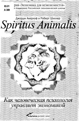 Акерлоф Дж., Шиллер Р. Spiritus Animalis, или как человеческая психология управляет экономикой и почему это важно для мирового капитализма