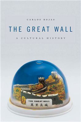 Rojas Carlos. The Great Wall: A Cultural History