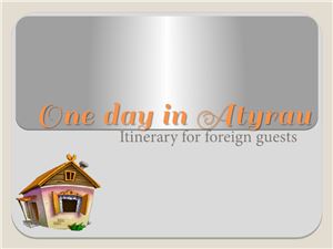 One Day in Atyrau. Itinerary for foreign guests